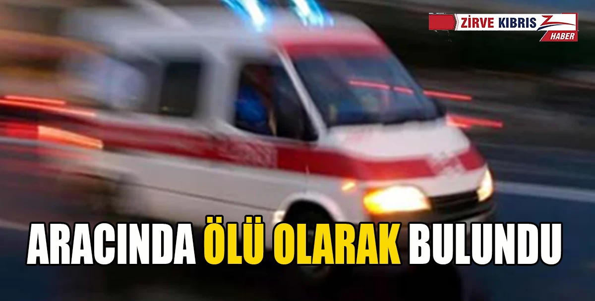 Çatalköy’de Araç İçerisinde Ölü Bulundu