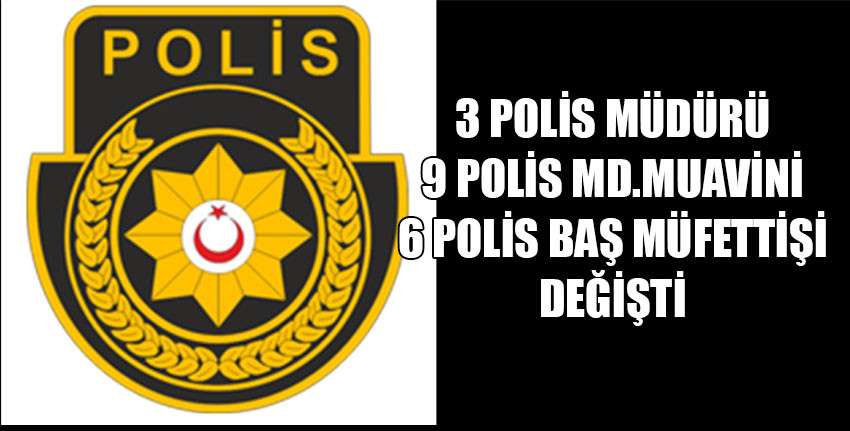 18 polis mensubunun görev yeri değiştirildi