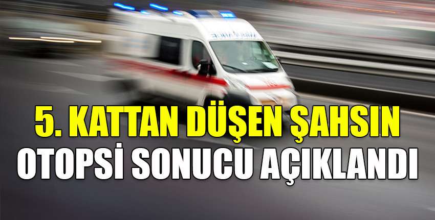 30 yaşındaki şahsın ölüm nedeni açıklandı!