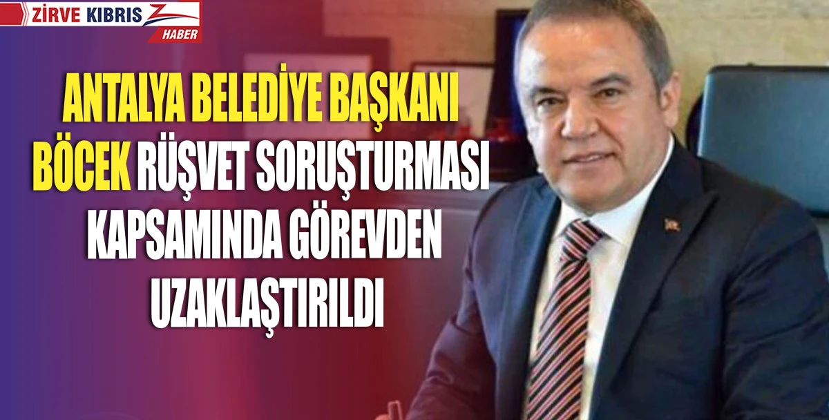 Antalya Belediye Başkanı Böcek geçici olarak görevden uzaklaştırıldı