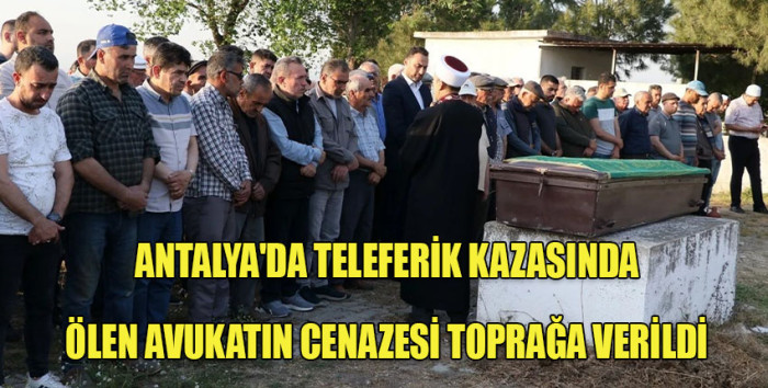 Antalya'da Teleferik Kazasında Ölen Avukatın Cenazesi Toprağa Verildi 