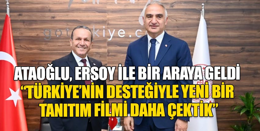 Ataoğlu, Türkiye Kültür ve Turizm Bakanı Ersoy ile bir araya geldi