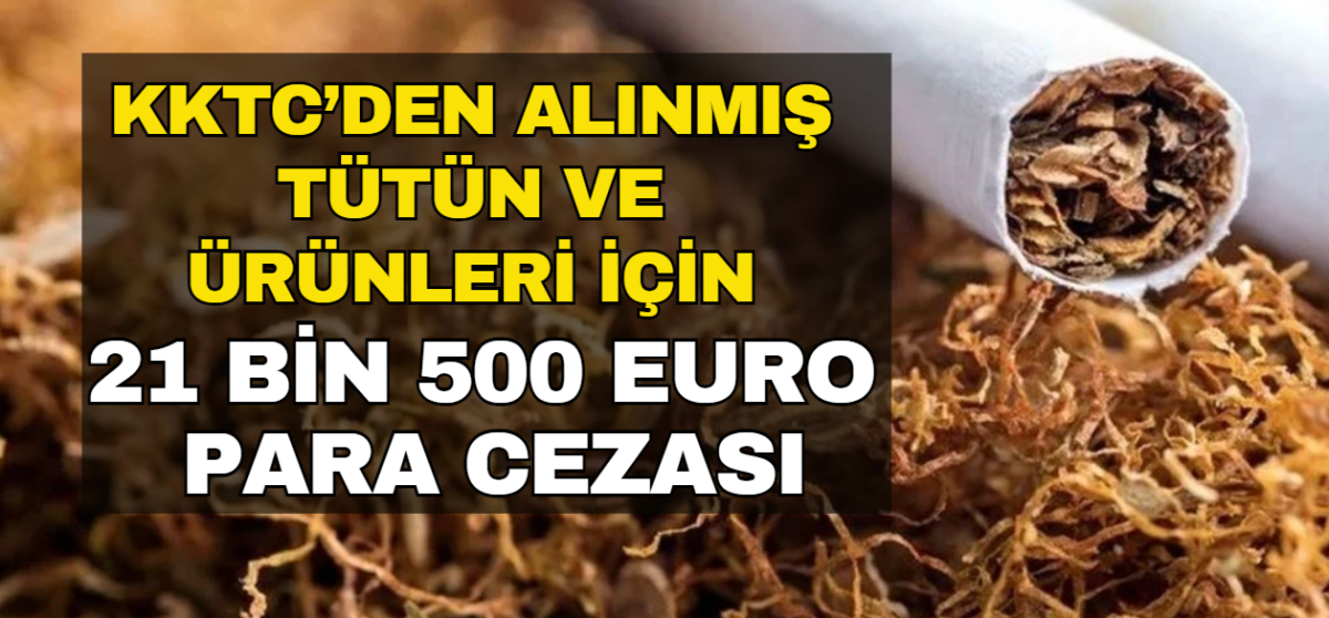 Baf’ta tasarruflarında KKTC’den alınmış tütün ve ürünleri saptanan 2 kişiye toplam 21 bin 500 euro ceza!