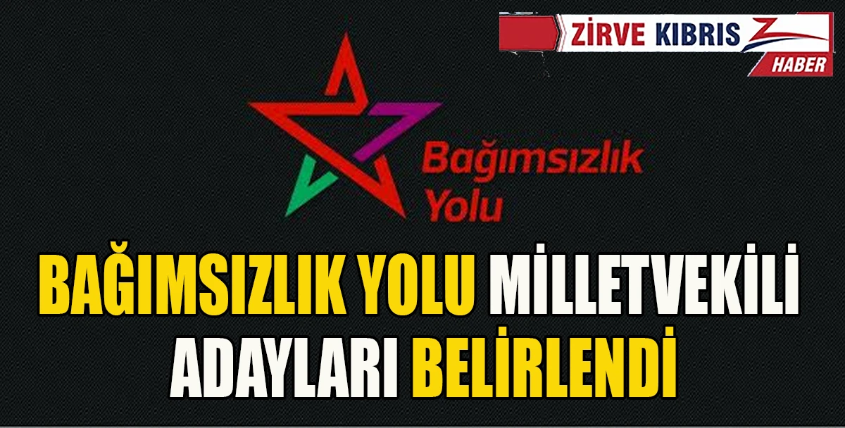  Bağımsızlık Yolu&rsquo;nun 6 Aralık Se&ccedil;imlerindeki Milletvekili Adayları Belirlendi