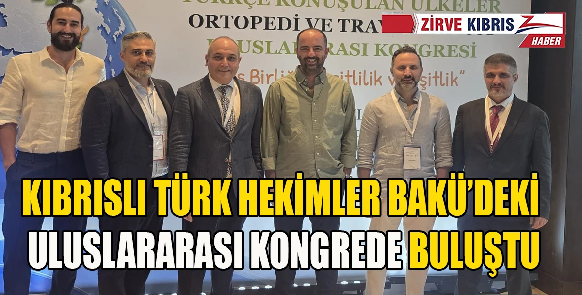 Bak&uuml;'deki Ortopedi ve Travmatoloji Uluslararası Kongresi'ne &ccedil;ok sayıda Kıbrıslı T&uuml;rk hekim de katıldı