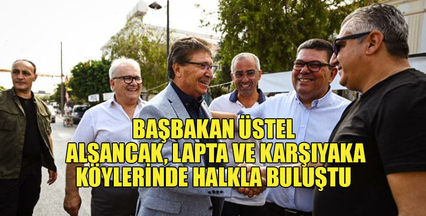 Başbakan ve UBP Genel Başkanı Üstel Lapta Alsancak ve  Karşıyaka köylerindeydi