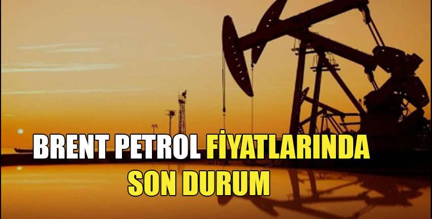 Brent petrol fiyatında son durum