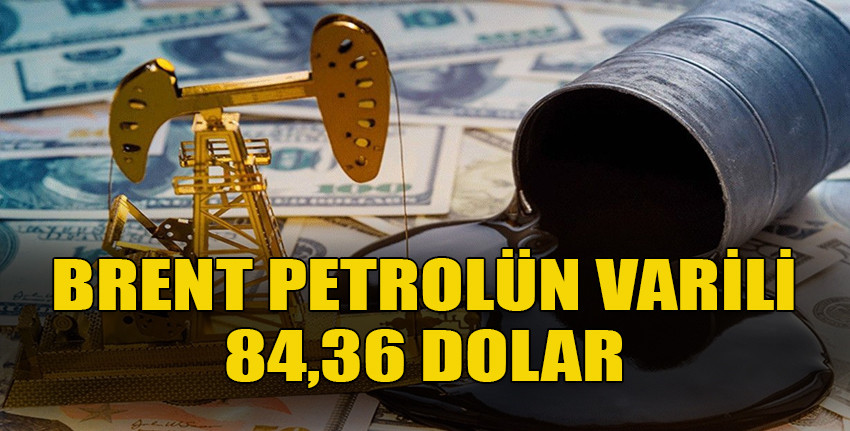 Brent petrolün varil fiyatı 84,36 dolar