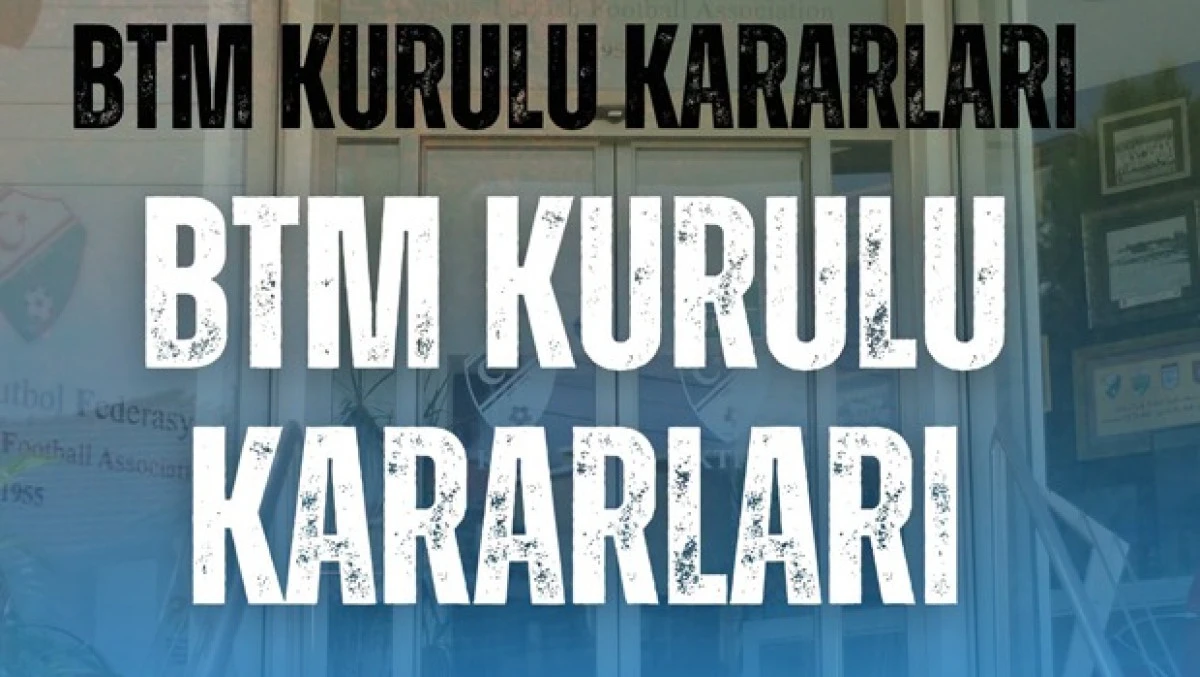 BTM Kurul Kararları A&ccedil;ıklandı