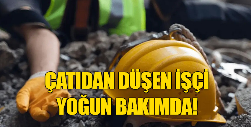 Çatalköy'de iş kazası! Çatıdan düşen işçi ağır yaralandı