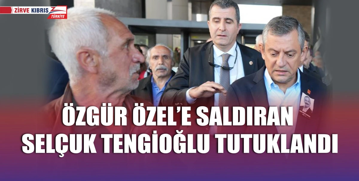 CHP Genel Başkanı Özgür Özel'e saldıran Selçuk Tengioğlu tutuklandı