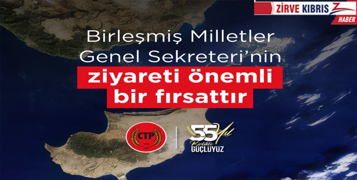 CTP: Guterres'in Ziyareti &Ccedil;&ouml;z&uuml;m İ&ccedil;in &Ouml;nemli Fırsat
