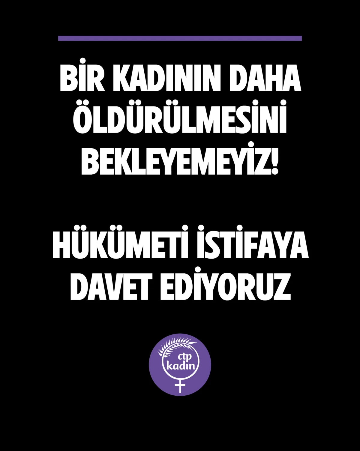 CTP Kadın &Ouml;rg&uuml;t&uuml;: H&uuml;k&uuml;meti istifaya davet ediyoruz