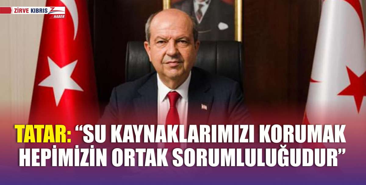 Cumhurbaşkanı Ersin Tatar, Dünya Su günü dolayısıyla bir mesaj yayımladı