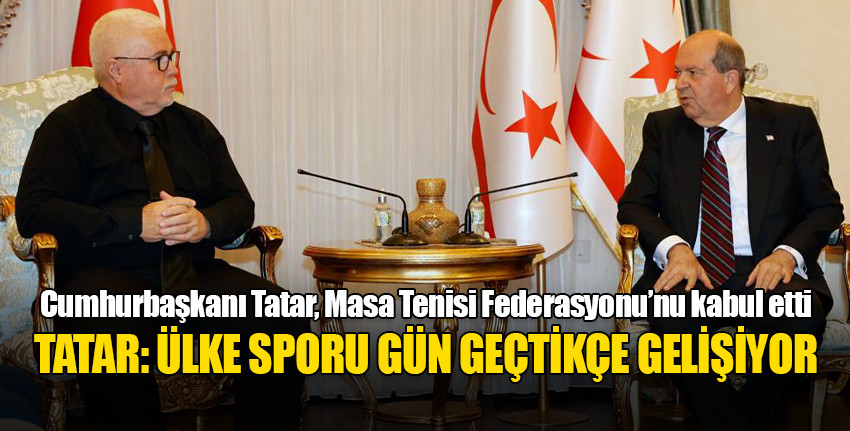Cumhurbaşkanı Tatar, Masa Tenisi Federasyonu heyetini kabul etti