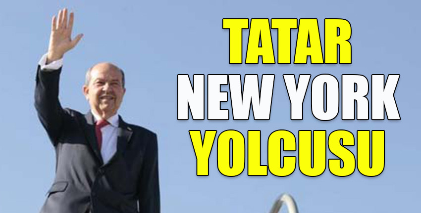Cumhurbaşkanı Tatar yarın New York’a gidiyor