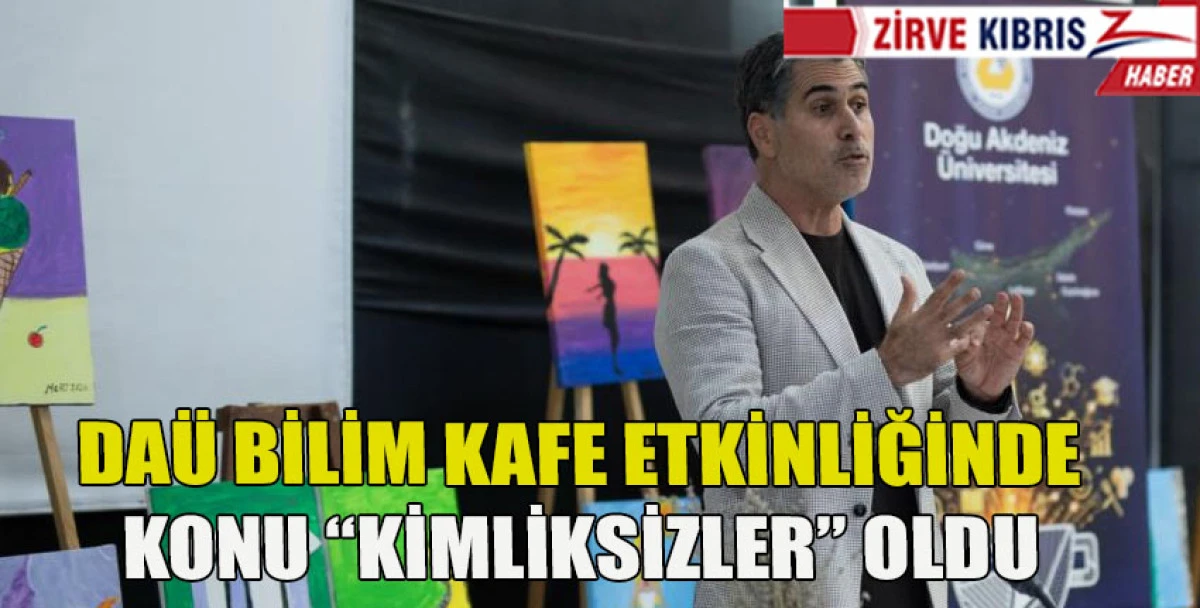 DA&Uuml; Bilim Kafe etkinliğinde &ldquo;kimliksizler&rdquo; konusu konuşuldu