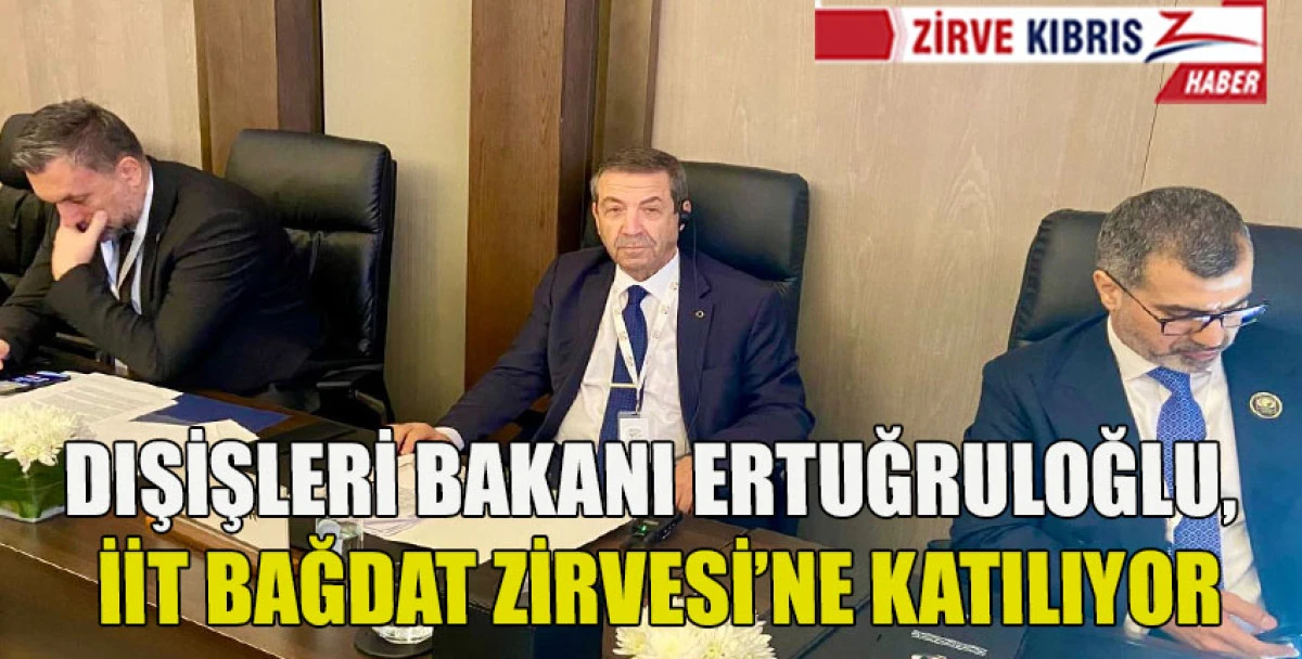 Dışişleri Bakanı Ertuğruloğlu, İİT 52. Dışişleri Bakanları Konseyi Toplantısı i&ccedil;in Bağdat'ta