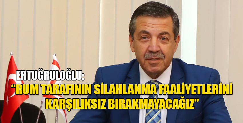 Dışişleri Bakanı Ertuğruloğlu: Rum Savunma Bakanlığı bütçesinde sadece silahlanmaya 200 milyon Euro ayrılacağı öğrenilmiştir
