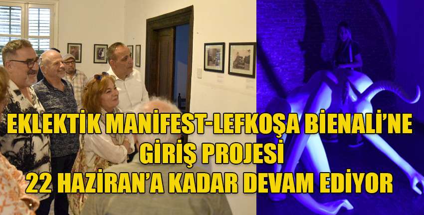 Eklektik Manifest – Lefkoşa Bienali’ne Giriş projesi 22 Haziran’a kadar Başkent Lefkoşa’da devam ediyor