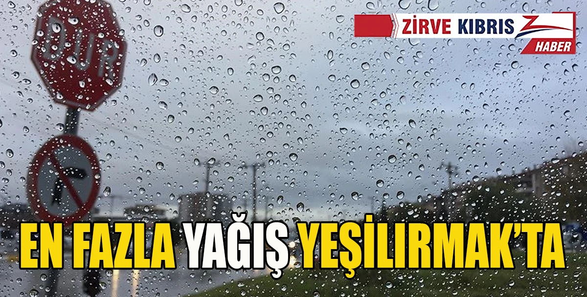 En fazla yağış metrekareye 41 kilogramla Yeşilırmak&rsquo;ta kaydedildi
