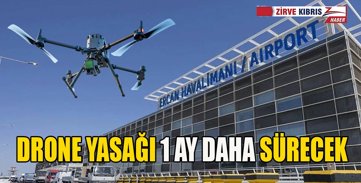 Ercan Havalimanı &ccedil;evresinde drone yasağı 1 ay daha uzatıldı
