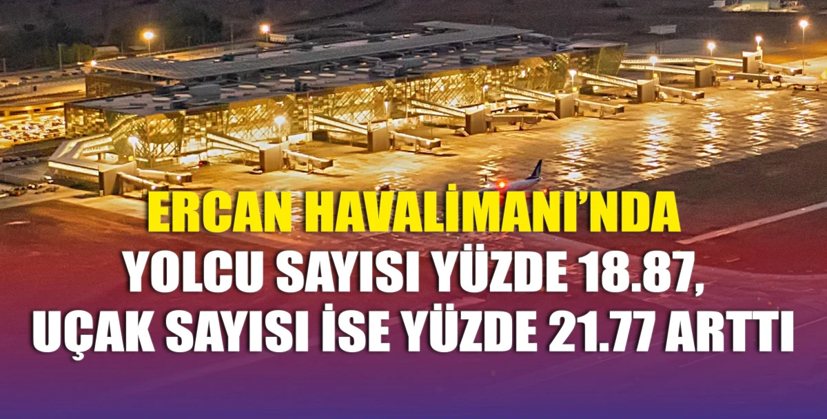 Ercan Havalimanı’nda Ocak - Nisan 2025 tarihleri arasındaki ilk 4 aylık sürede yolcu ve uçak sayısında artış yaşandı