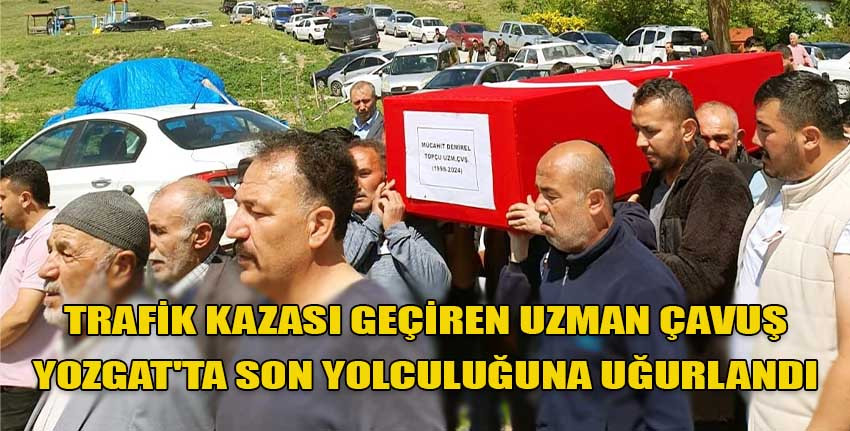 Ercan-İskele yolunda trafik kazası geçiren Uzman Çavuş Mücahit Demirel'in cenazesi Yozgat'ta törenle defnedildi