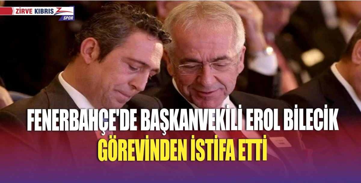 Fenerbahçe'de bir istifa daha: Erol Bilecik görevi bıraktı
