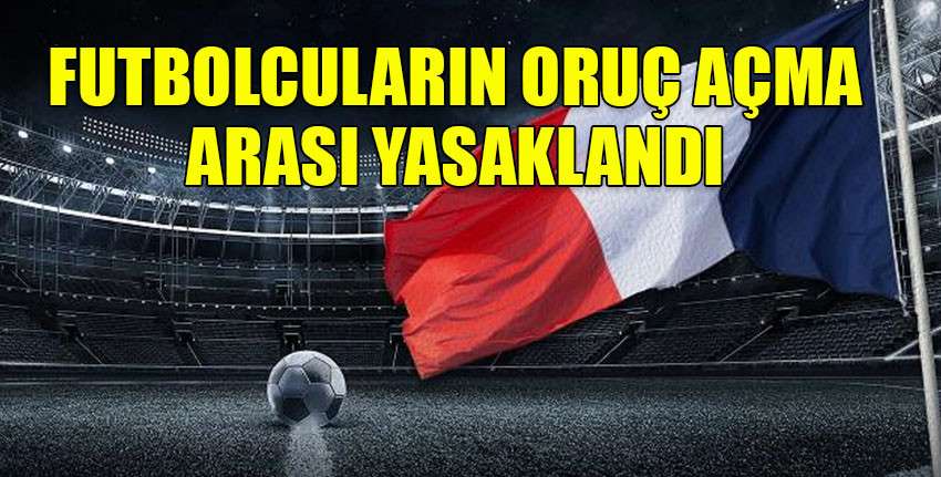 Fransa Futbol Federasyonu'ndan oruç yasağı