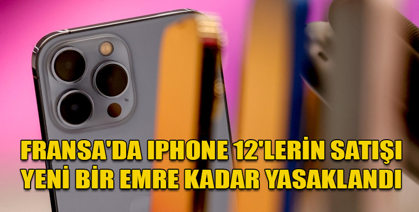 Fransa'da iPhone 12'lerin satışı yeni bir emre kadar yasaklandı