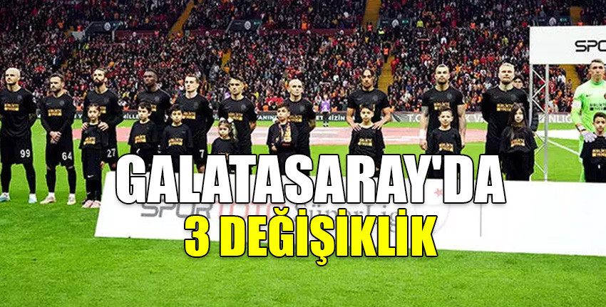 Galatasaray'ın ilk 11'inde 3 değişiklik