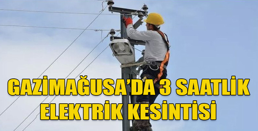 Gazimağusa'nın bazı bölgelerinde yarın elektrik kesintisi yapılacak