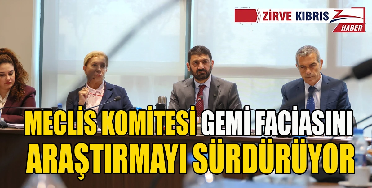 Gemi Faciasını Araştırma Komitesi toplandı