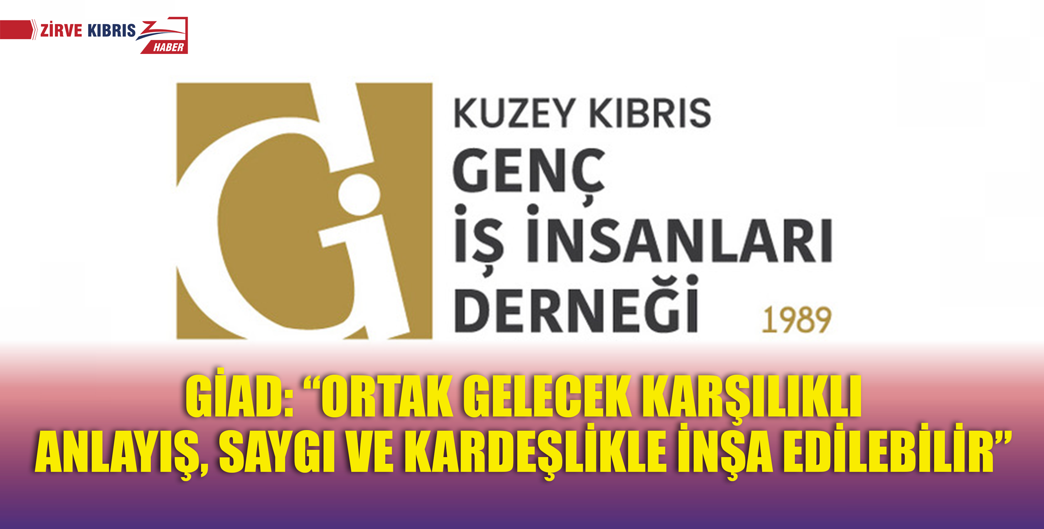 Genç İş İnsanları Derneği (GİAD), hem KKTC’nin hem de ortak coğrafyanın kalkınması için çalışılacağını kaydetti