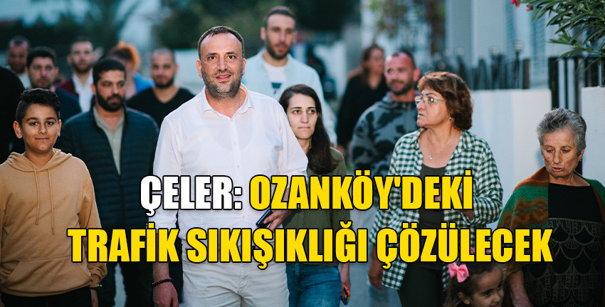Girne Bağımsız Belediye Başkan Adayı Çeler: Ozanköy’e yürüyüş ve bisiklet yolu yapılacak