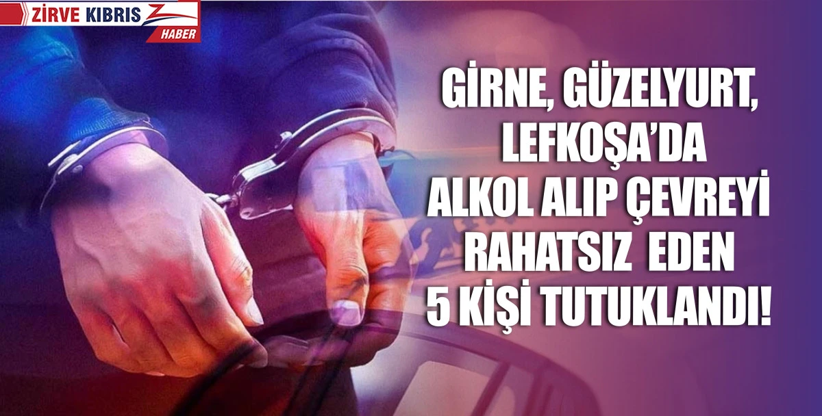 Girne, Güzelyurt ve Lefkoşa'da rahatsızlık yaratan alkollü şahıslar tutuklandı. 
