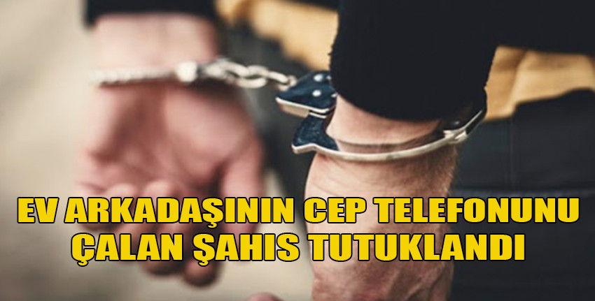 Girne’de ev arkadaşına ait cep telefonunu çalan kişi tutuklandı