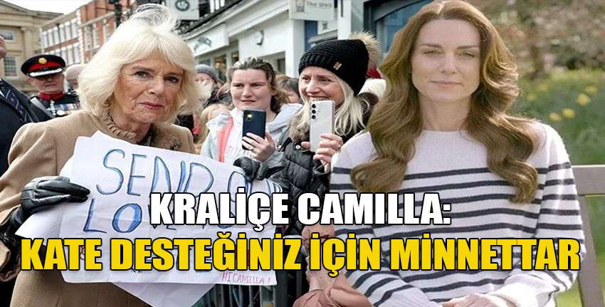 Görevler ona kaldı! Kraliçe Camilla: Kate desteğiniz için minnettar