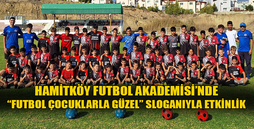 Hamitköy Futbol Akademisi'nde “Futbol Çocuklarla Güzel” sloganıyla etkinlik düzenlendi