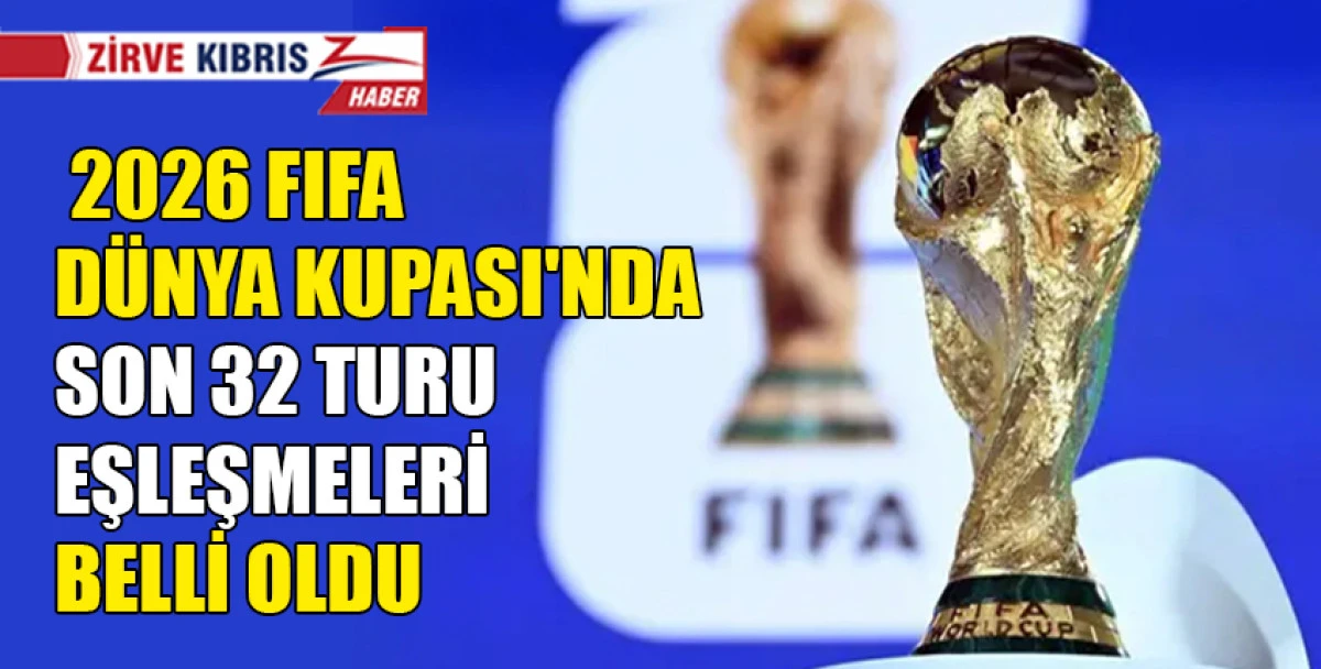 İşte 2026 D&uuml;nya Kupası son 32 turu!