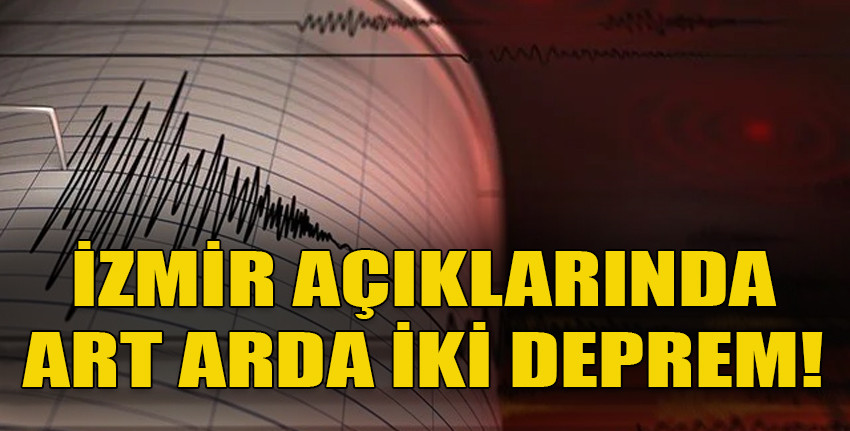İzmir açıklarında 3.7 ve 4.5 büyüklüğünde iki deprem