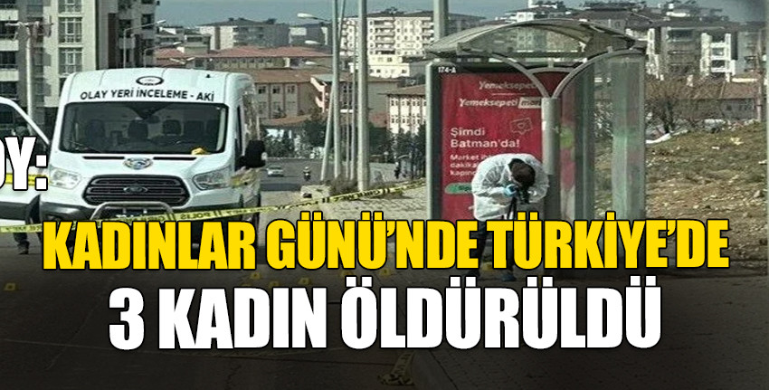Kadınlar Günü'nde Türkiye'de 3 kadın öldürüldü!