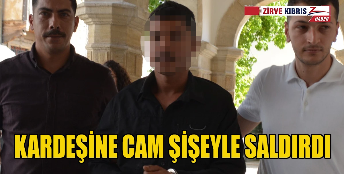 Kardeşini Şişeyle Yaralayan Zanlı Mahkemeye &Ccedil;ıkarıldı