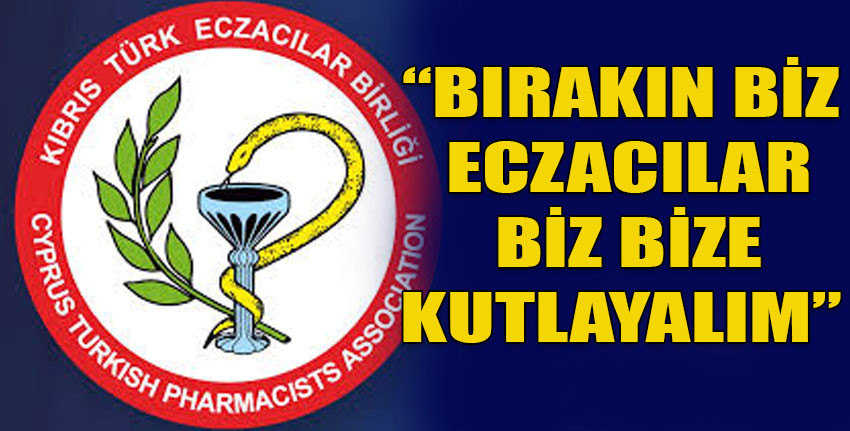 Kıbrıs Türk Eczacılar Birliği: “14 Mayıs Eczacılık Günü’müzü lütfen bırakın biz eczacılar biz bize kutlayalım…”