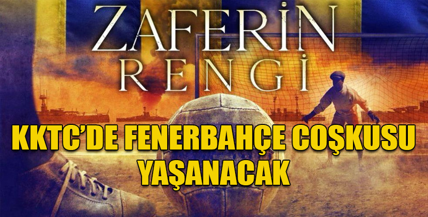 KKTC Fenerbahçeli İş İnsanları (KKTCFBİDER) Derneği Zaferin Rengi Filmini Birlikte Seyredecek