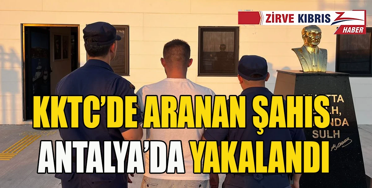 KKTC'de hakkında yakalama kararı bulunan kişi Antalya'da yakalandı