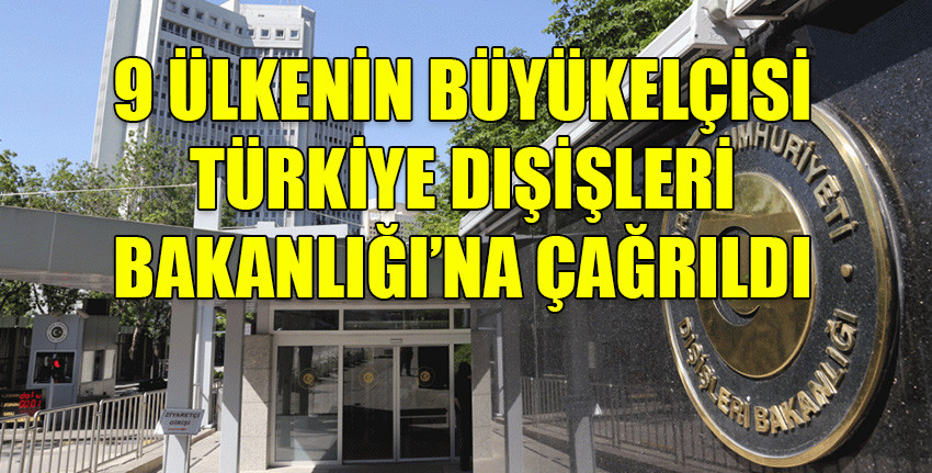 Konsolosluklarını kapatan ülkelerin de aralarında olduğu 9 ülkenin büyükelçisi Türkiye Dışişleri Bakanlığı'na çağrıldı