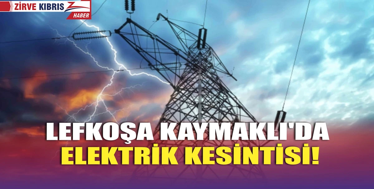 Lefkoşa Küçük Kaymaklı'da yarın elektrik kesintisi uygulanacak