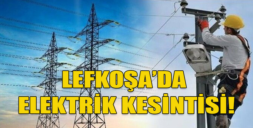 Lefkoşa’da bugün bazı bölgelere saat 14.00’a kadar elektrik verilemeyecek